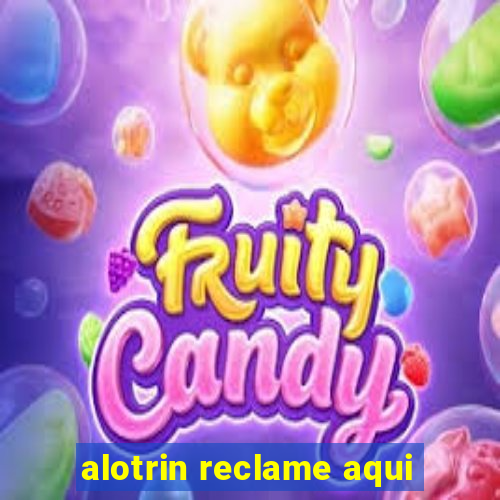 alotrin reclame aqui